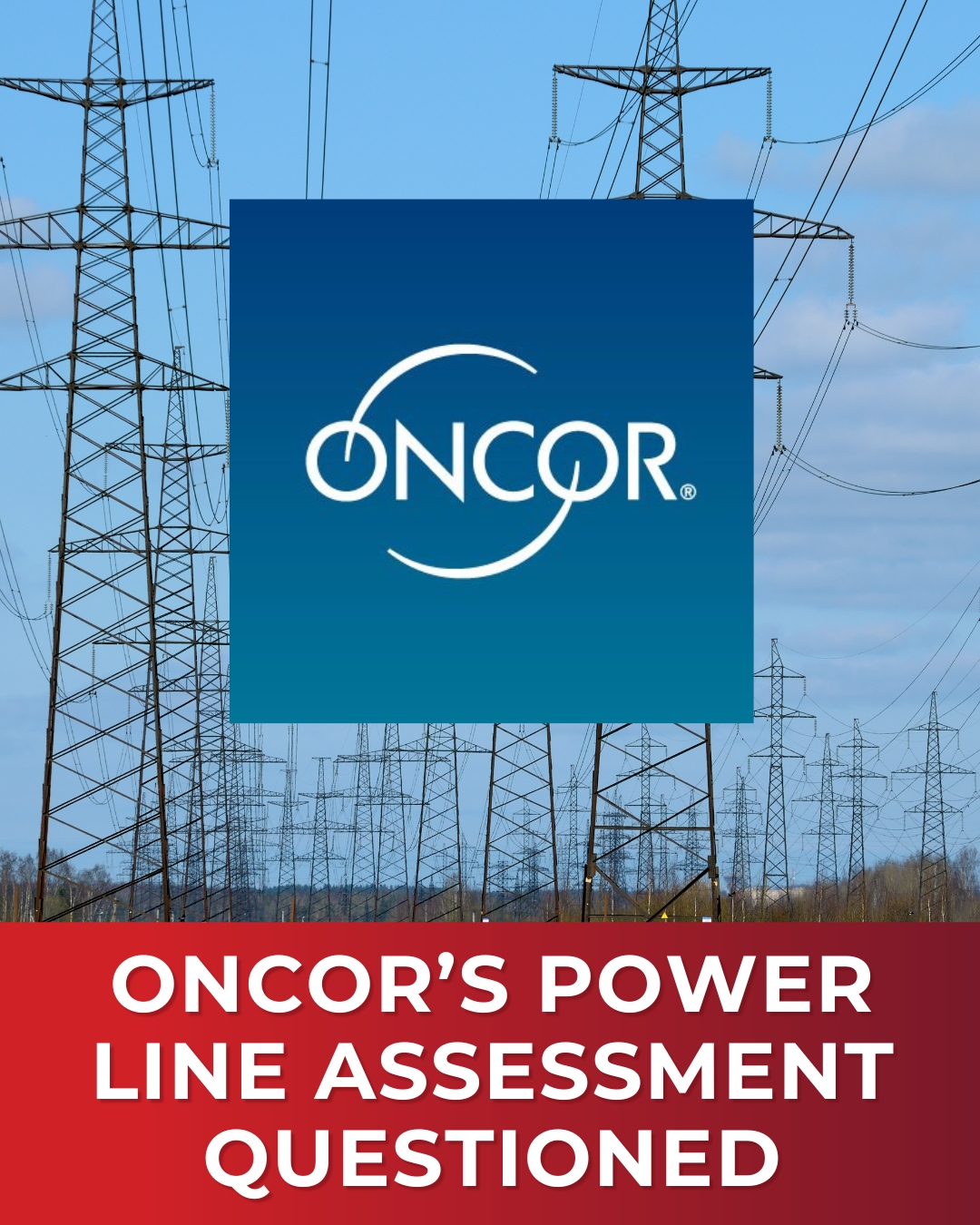 Oncor’s ‘Due Diligence’ for Proposed Power Line Questioned